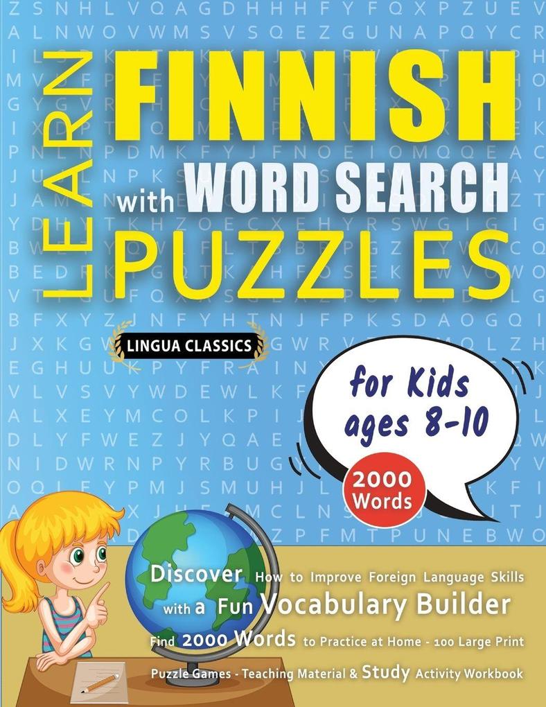 LEARN FINNISH WITH WORD SEARCH PUZZLES FOR KIDS 8 - 10 - Discover How to Improve Foreign Language Skills with a Fun Vocabulary Builder. Find 2000 Words to Practice at Home - 100 Large Print Puzzle Games - Teaching Material Study Activity Workbook
