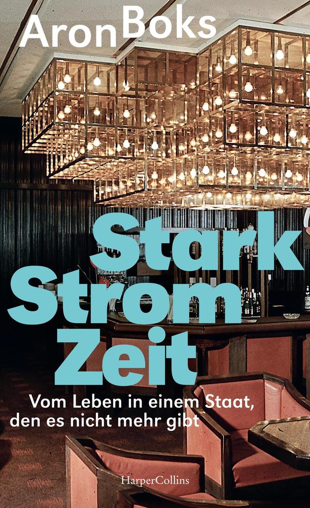 Starkstromzeit. Vom Leben in einem Staat den es nicht mehr gibt
