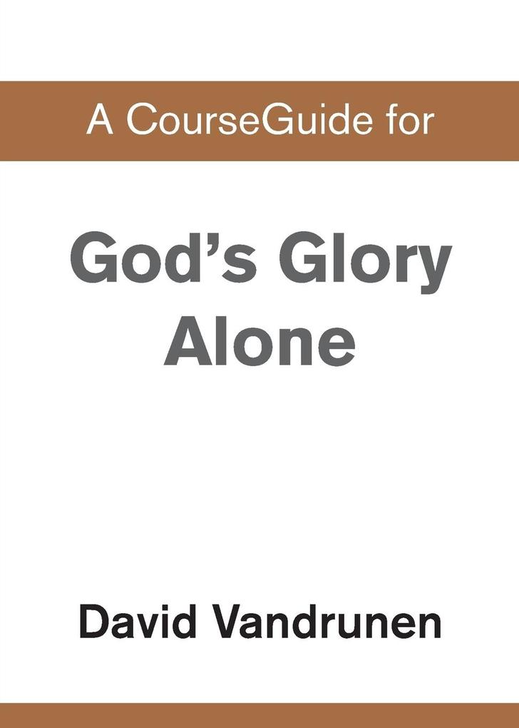 A CourseGuide for God's Glory Alone