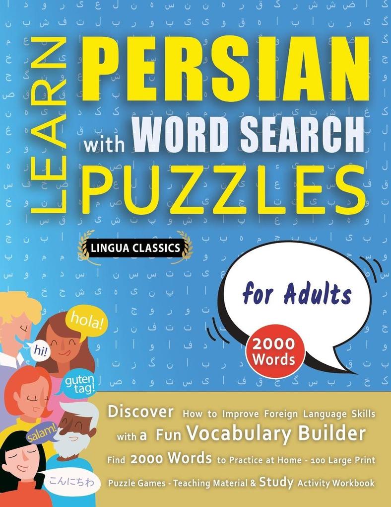 LEARN PERSIAN WITH WORD SEARCH PUZZLES FOR ADULTS - Discover How to Improve Foreign Language Skills with a Fun Vocabulary Builder. Find 2000 Words to Practice at Home - 100 Large Print Puzzle Games - Teaching Material Study Activity Workbook