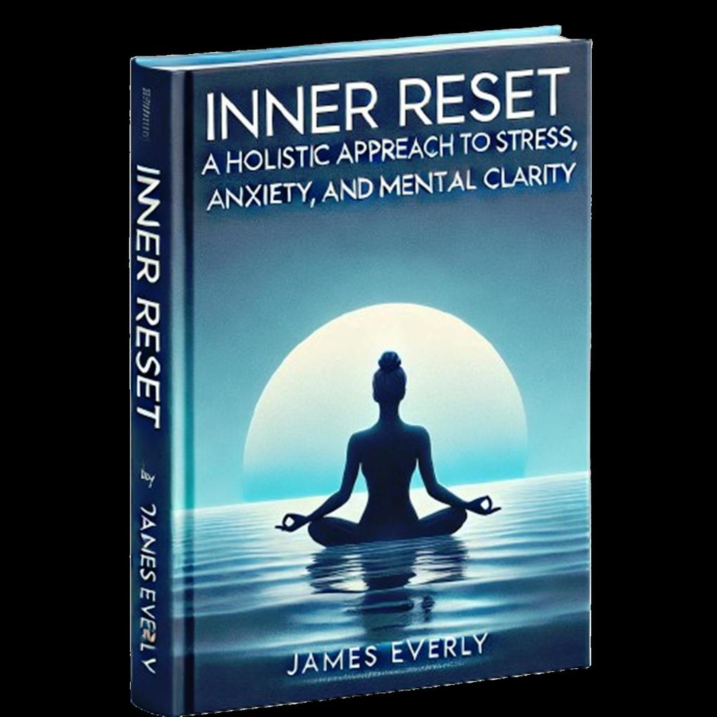 Inner Reset -A Holistic Approach to Stress Anxiety and Mental Clarity (Healthy Lifestyle #1)