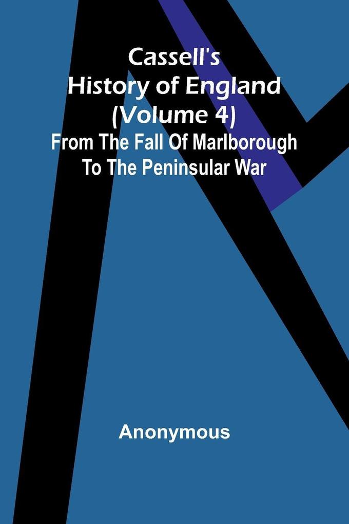 Cassell's History of England (Volume 4); From the Fall of Marlborough to the Peninsular War