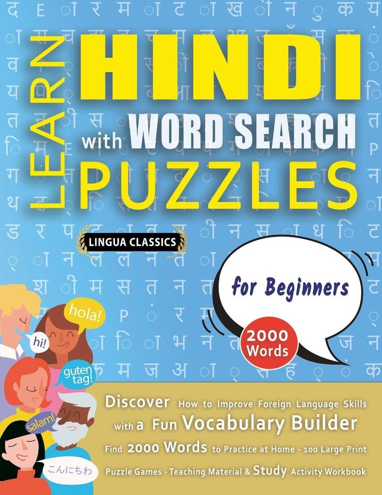 LEARN HINDI WITH WORD SEARCH PUZZLES FOR BEGINNERS - Discover How to Improve Foreign Language Skills with a Fun Vocabulary Builder. Find 2000 Words to Practice at Home - 100 Large Print Puzzle Games - Teaching Material Study Activity Workbook
