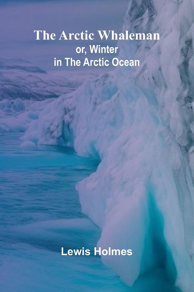 The Arctic Whaleman; or Winter in the Arctic Ocean