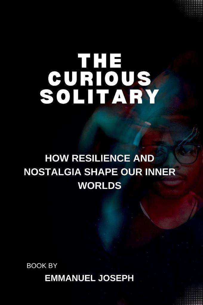 The Curious Solitary How Resilience and Nostalgia Shape Our Inner Worlds