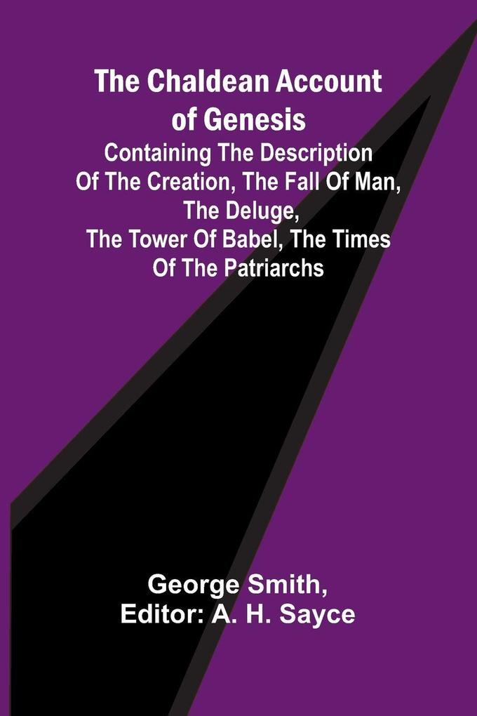 The Chaldean Account of Genesis; Containing the description of the creation the fall of man the deluge the tower of Babel the times of the patriarchs