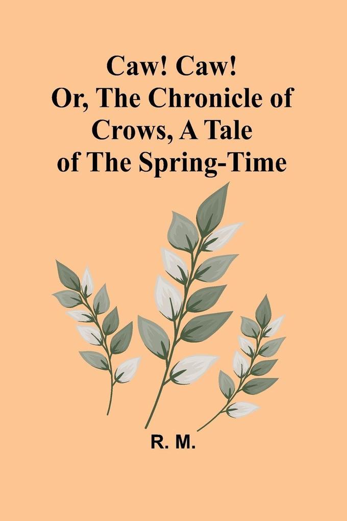 Caw! Caw! Or The Chronicle of Crows A Tale of the Spring-time