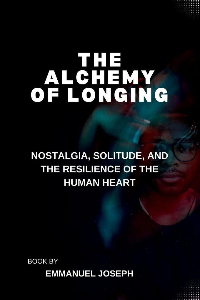 The Alchemy of Longing Nostalgia Solitude and the Resilience of the Human Heart