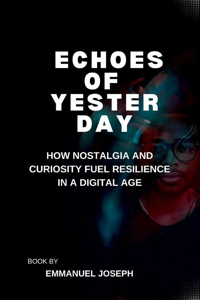 Echoes of Yesterday How Nostalgia and Curiosity Fuel Resilience in a Digital Age