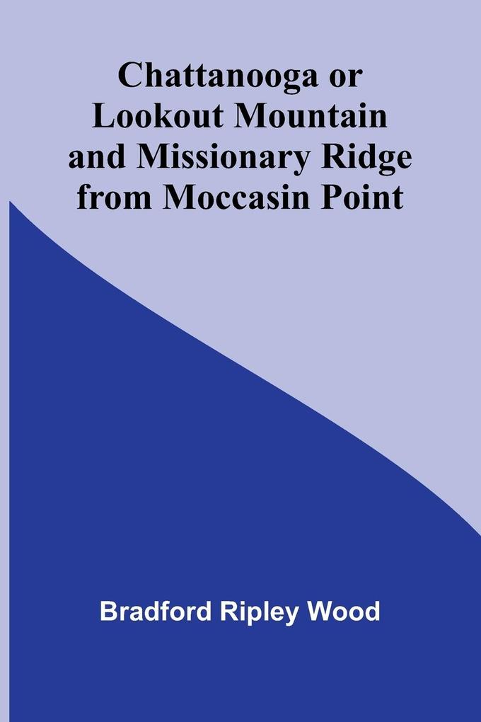 Chattanooga or Lookout Mountain and Missionary Ridge from Moccasin Point