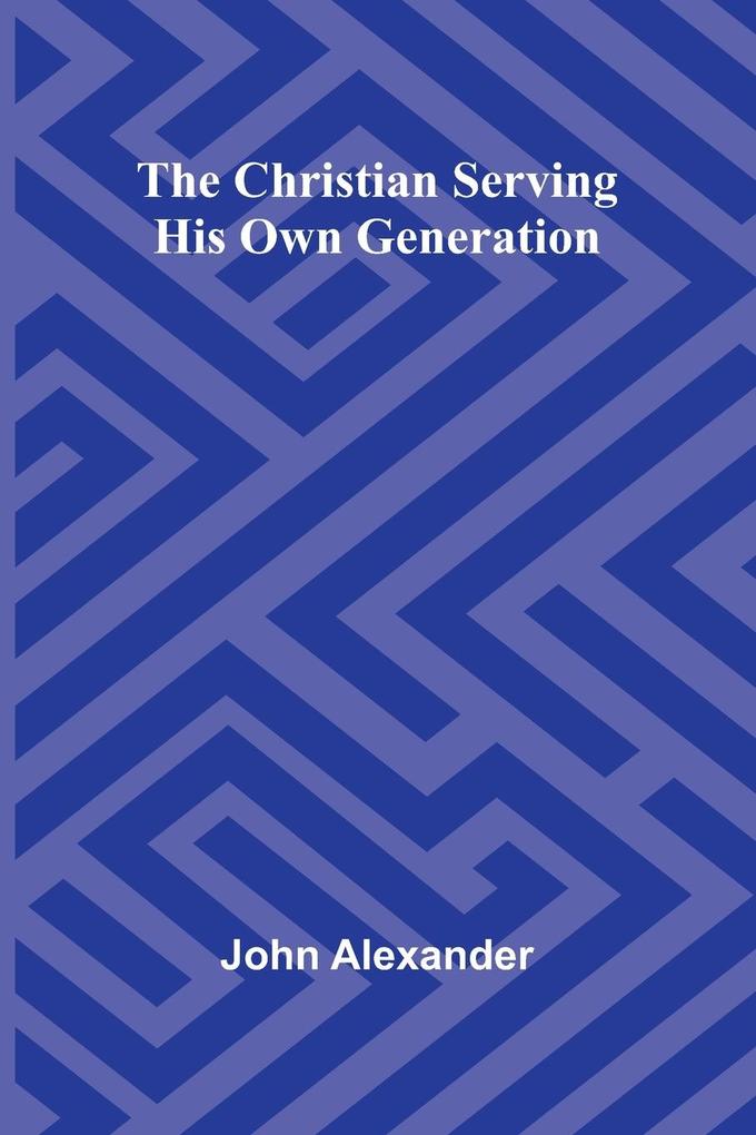 The Christian serving his own generation