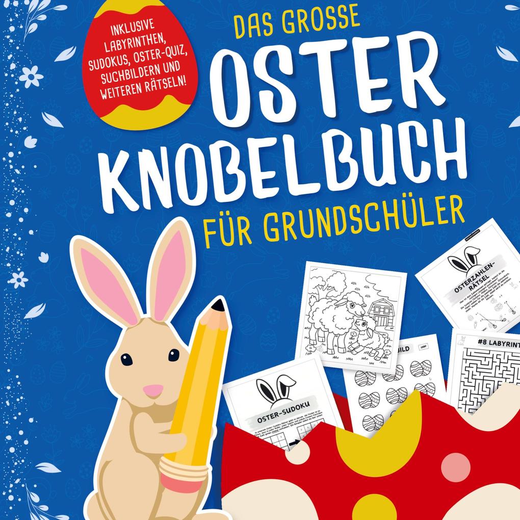 Das grosse Oster Knobelbuch für Grundschüler: Das perfekte Ostergeschenk für Kinder ab 8 Jahren | Mit Oster-Quiz Sudoku Labyrinthen und vielem Mehr!
