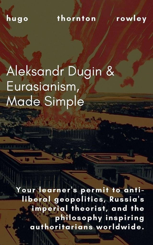 Aleksandr Dugin & Eurasianism Made Simple