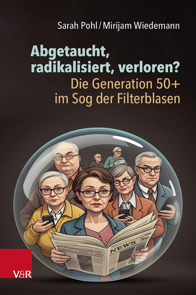 Abgetaucht radikalisiert verloren? Die Generation 50+ im Sog der Filterblasen