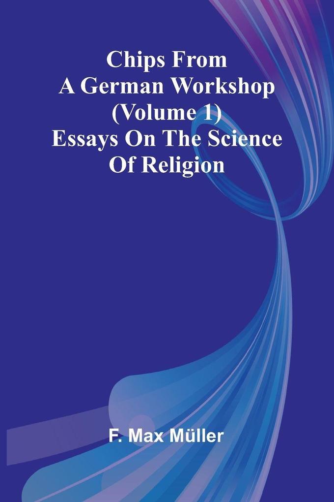 Chips from a German Workshop (Volume 1); Essays on the Science of Religion