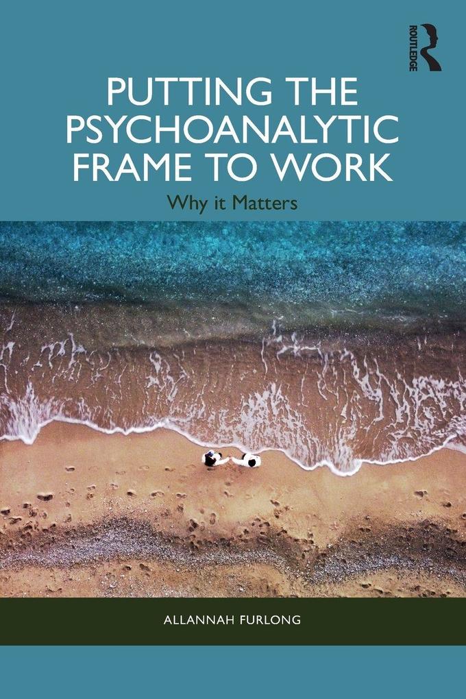 Putting the Psychoanalytic Frame to Work