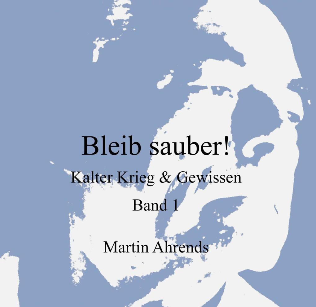Bleib sauber! Kalter Krieg & Gewissen Band 1
