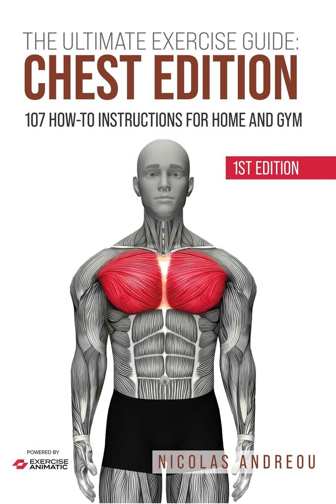 The Ultimate Exercise Guide: Chest Edition 107 How-to Instructions for Home and Gym (The Ultimate Fitness & Workout Exercise Guide #0)