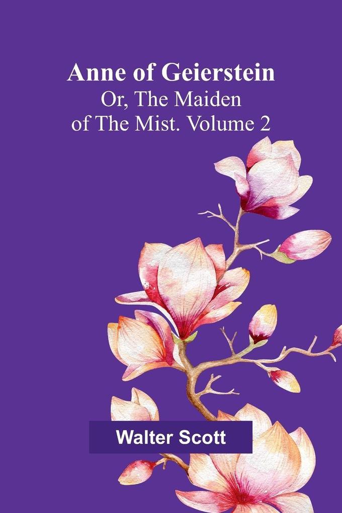 Anne of Geierstein; Or The Maiden of the Mist. Volume 2