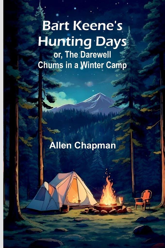 Bart Keene's Hunting Days; or The Darewell Chums in a Winter Camp