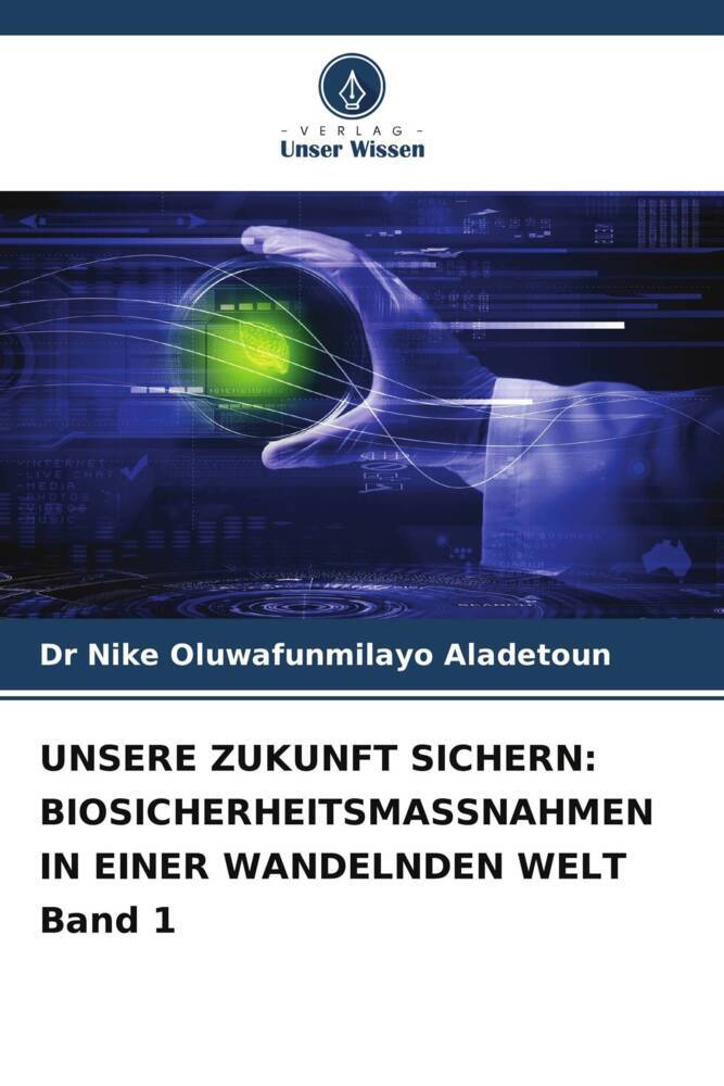 UNSERE ZUKUNFT SICHERN: BIOSICHERHEITSMASSNAHMEN IN EINER WANDELNDEN WELT Band 1