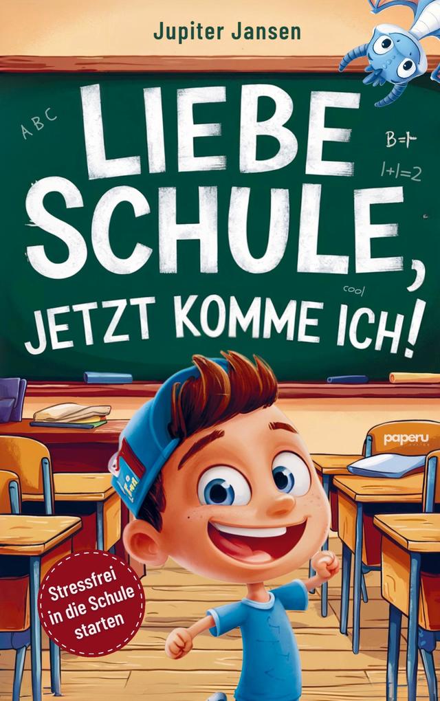Liebe Schule jetzt komme ich! Stressfrei in die Schule starten - Inspirierende Geschichten für Jungen ab der Einschulung