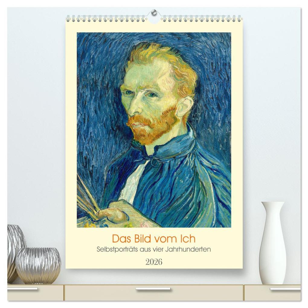 Das Bild vom Ich - Selbstporträts aus vier Jahrhunderten (hochwertiger Premium Wandkalender 2026 DIN A2 hoch) Kunstdruck in Hochglanz