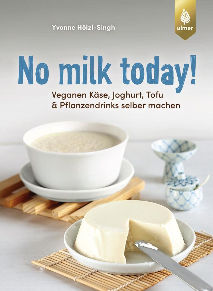 No milk today Veganen Käse Joghurt Tofu & Pflanzendrinks selbermachen