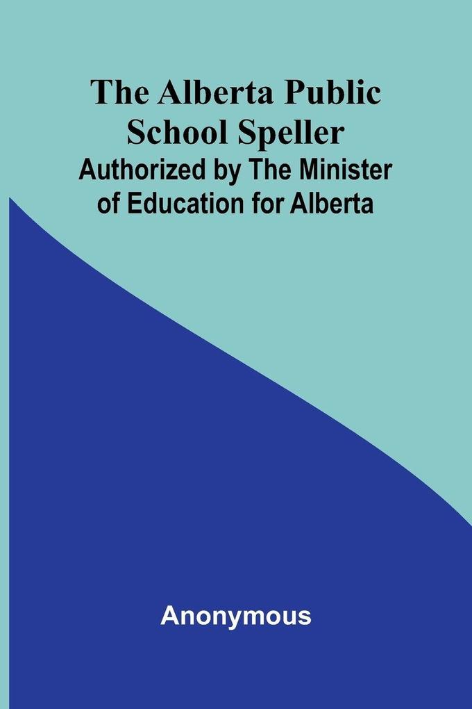 The Alberta Public School Speller; Authorized by the Minister of Education for Alberta