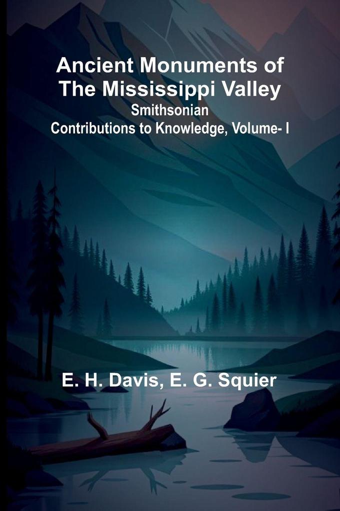 Ancient Monuments of the Mississippi Valley; Smithsonian Contributions to Knowledge Vol. I.