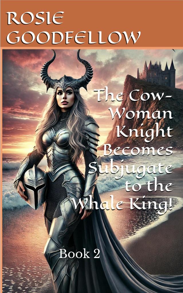 The Cow-Woman Knight Becomes Subjugate to the Whale King!: Book 2 (The Cow-Woman Knight Series #2)