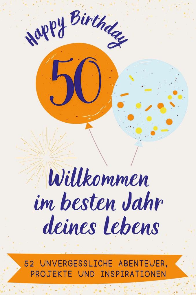 Happy Birthday 50 - Willkommen im besten Jahr deines Lebens