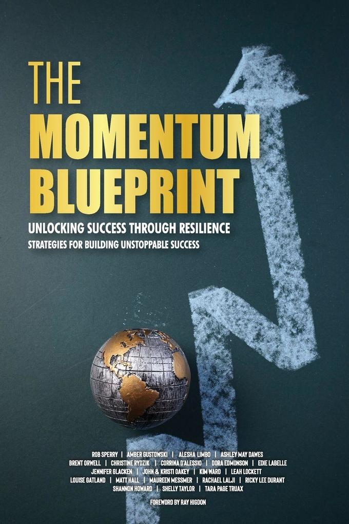 The Momentum Blueprint. Unlocking Success Through Resilience Strategies for Building Unstoppable Success