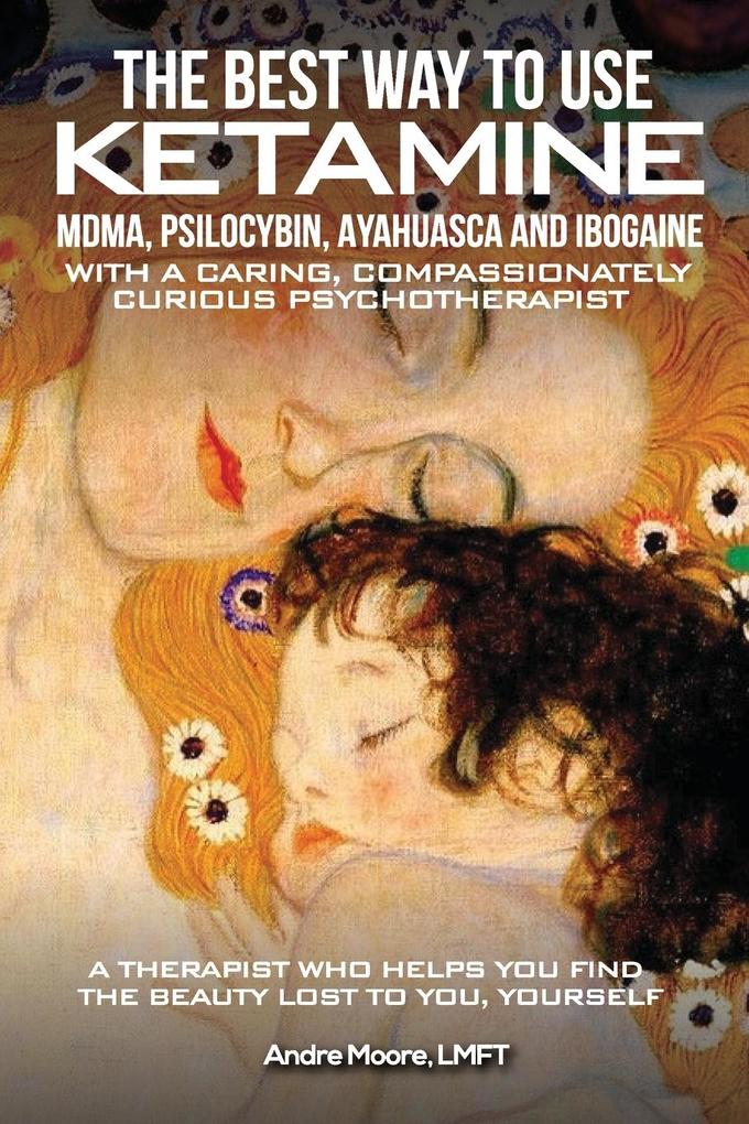 The Best Way to Use Ketamine MDMA Psilocybin Ayahuasca and Ibogaine