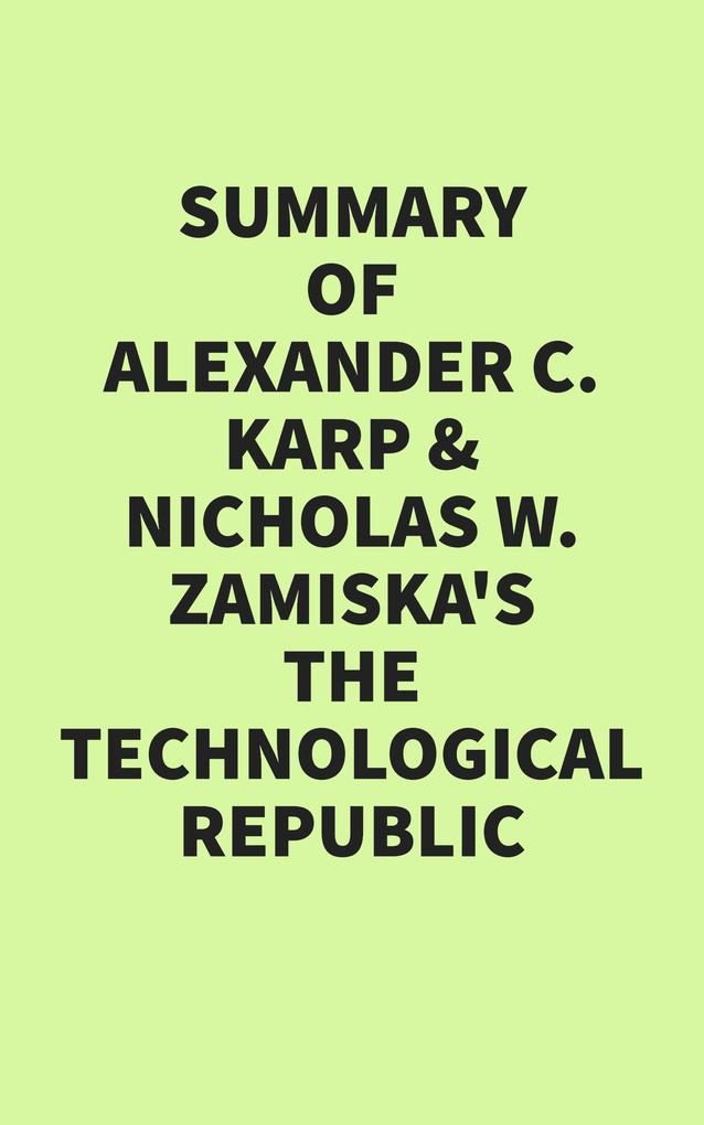 Summary of Alexander C. Karp & Nicholas W. Zamiska's The Technological Republic