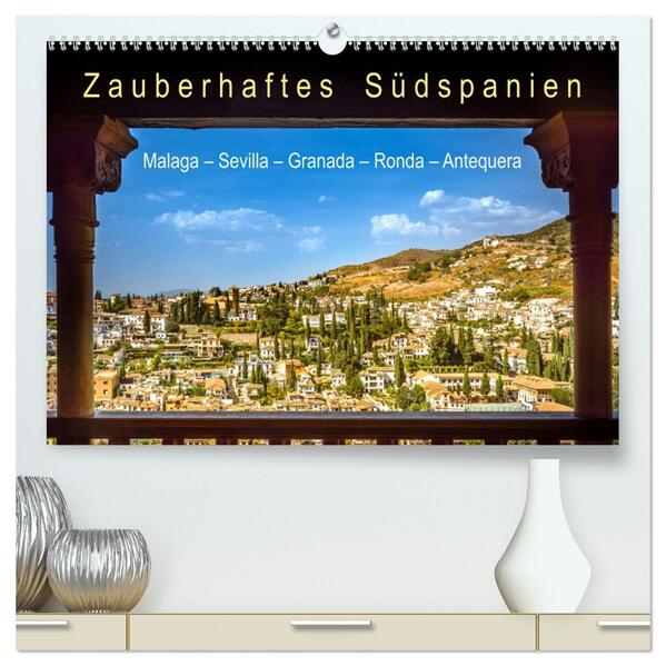 Zauberhaftes Südspanien: Malaga - Sevilla - Granada - Ronda - Antequera (hochwertiger Premium Wandkalender 2026 DIN A2 quer) Kunstdruck in Hochglanz