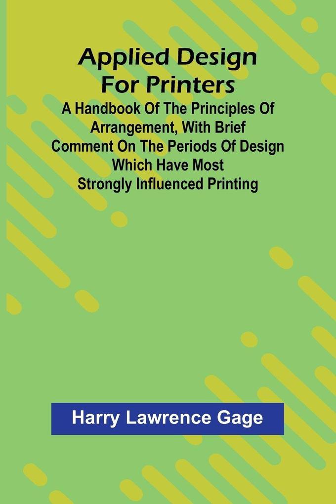 Applied Design for Printers; A Handbook of the Principles of Arrangement with Brief Comment on the Periods of Design Which Have Most Strongly Influenced Printing