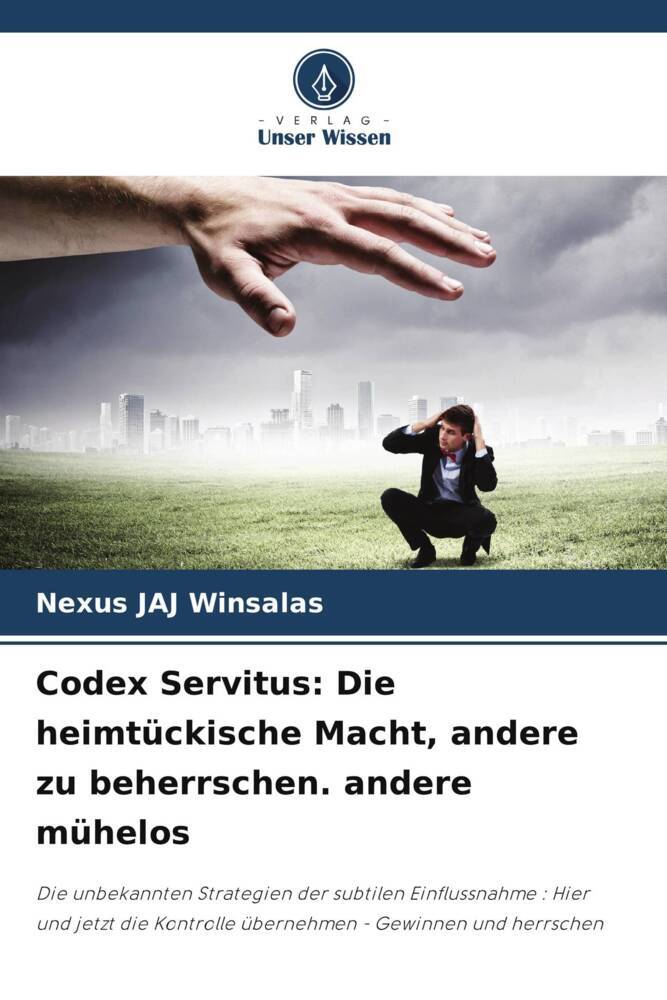 Codex Servitus: Die heimtückische Macht andere zu beherrschen. andere mühelos