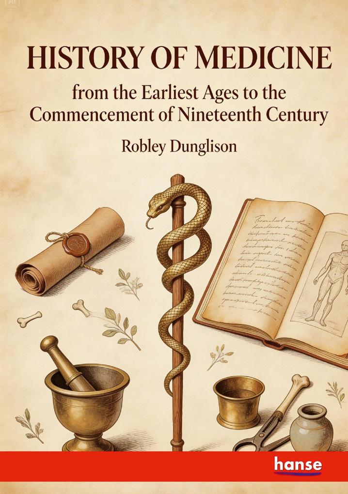 History of Medicine from the Earliest Ages to the Commencement of Nineteenth Century