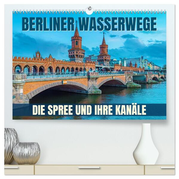 Berliner Wasserwege - Die Spree und ihre Kanäle (hochwertiger Premium Wandkalender 2026 DIN A2 quer) Kunstdruck in Hochglanz