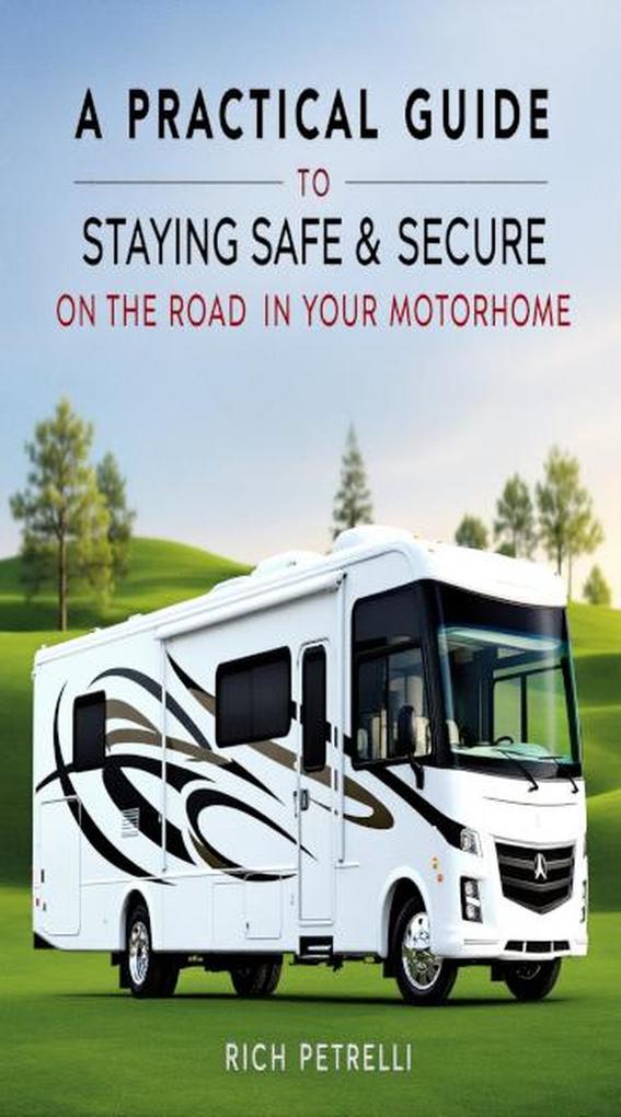 A Practical Guide to Staying Safe & Secure on the Road in Your Motorhome (Life in the Slow Lane #1)