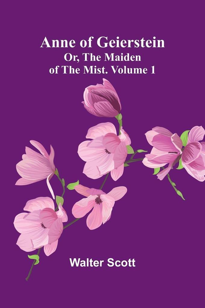 Anne of Geierstein; Or The Maiden of the Mist. Volume 1