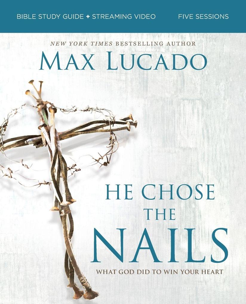 He Chose the Nails Bible Study Guide + Streaming Video Updated Edition