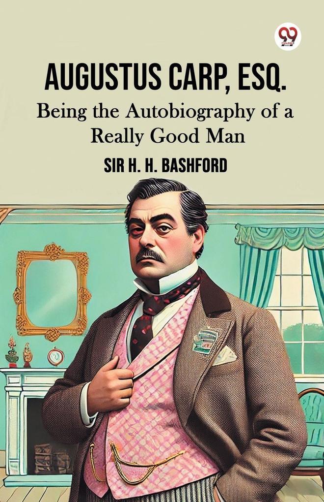 Augustus Carp Esq. Being the Autobiography of a Really Good Man