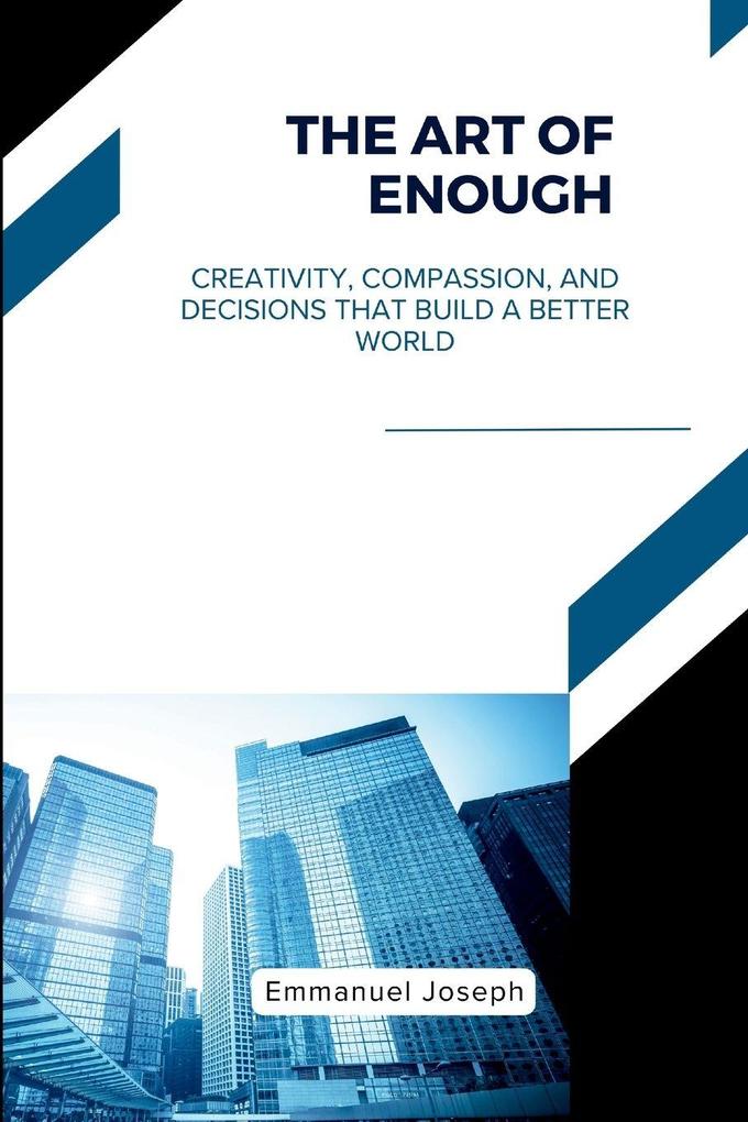 The Art of Enough Creativity Compassion and Decisions That Build a Better World