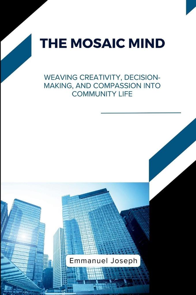 The Mosaic Mind Weaving Creativity Decision-Making and Compassion into Community Life