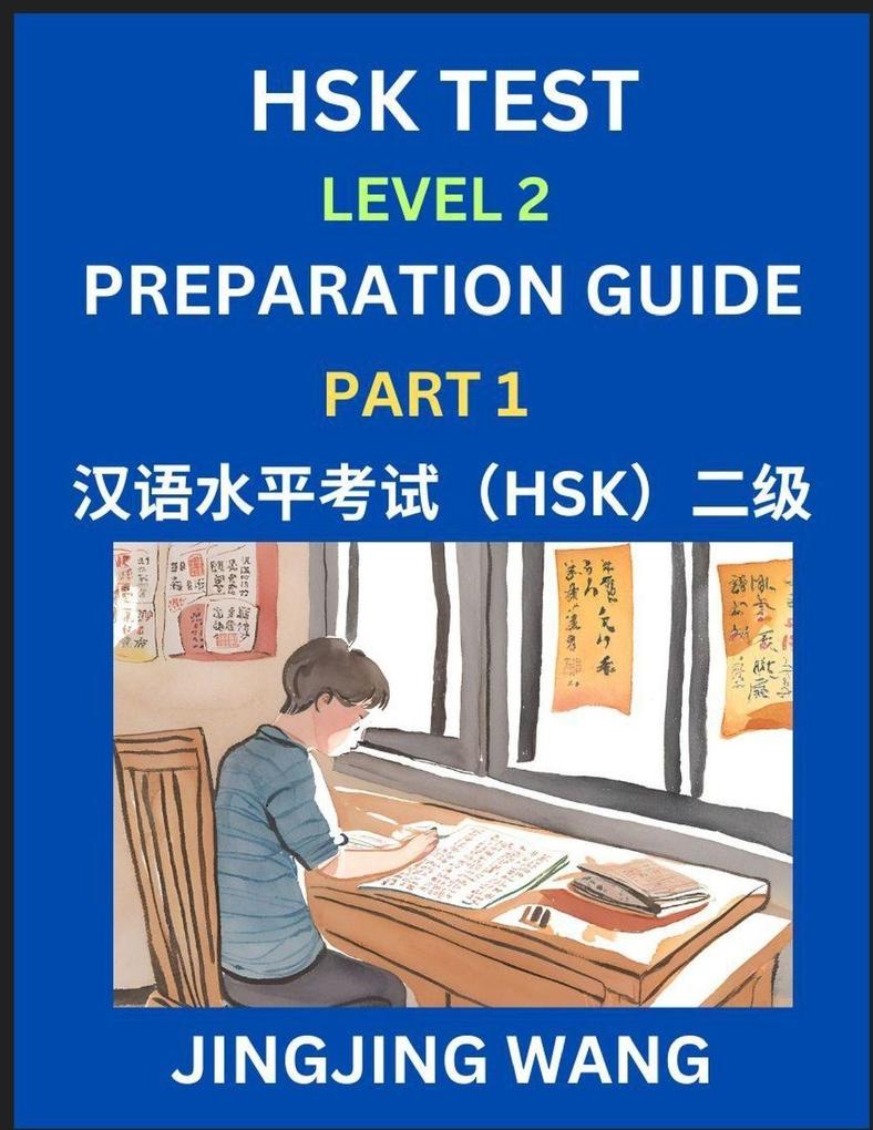 HSK Test Level 2 Preparation Guide (Part 1)- A Beginner's Study Material to Self-learn Mandarin Chinese Characters Words Example Sentences Vocabulary Essays and Stories to Pass Hanyu Shuiping Kaoshi Easy Lessons Books for HSK All Levels