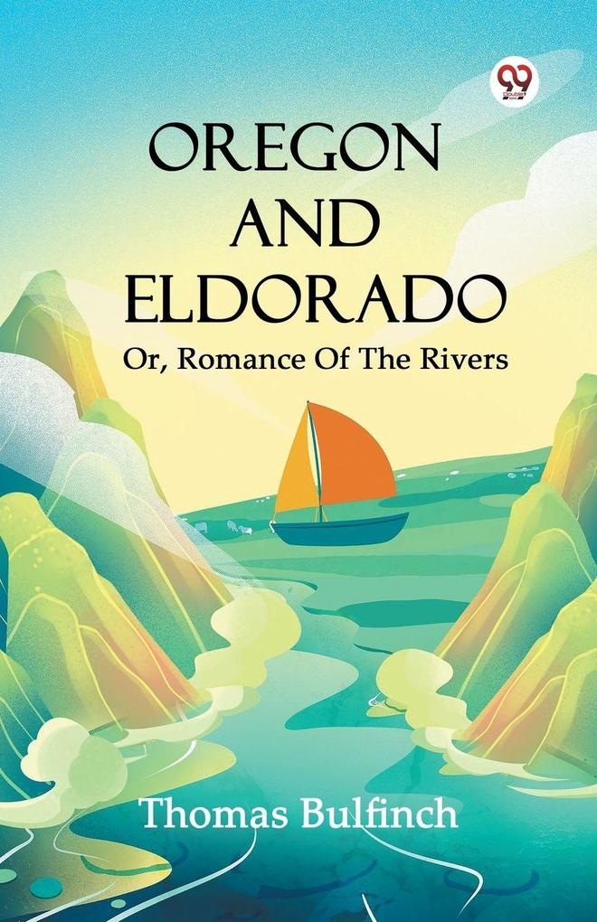 Oregon And Eldorado Or Romance Of The Rivers