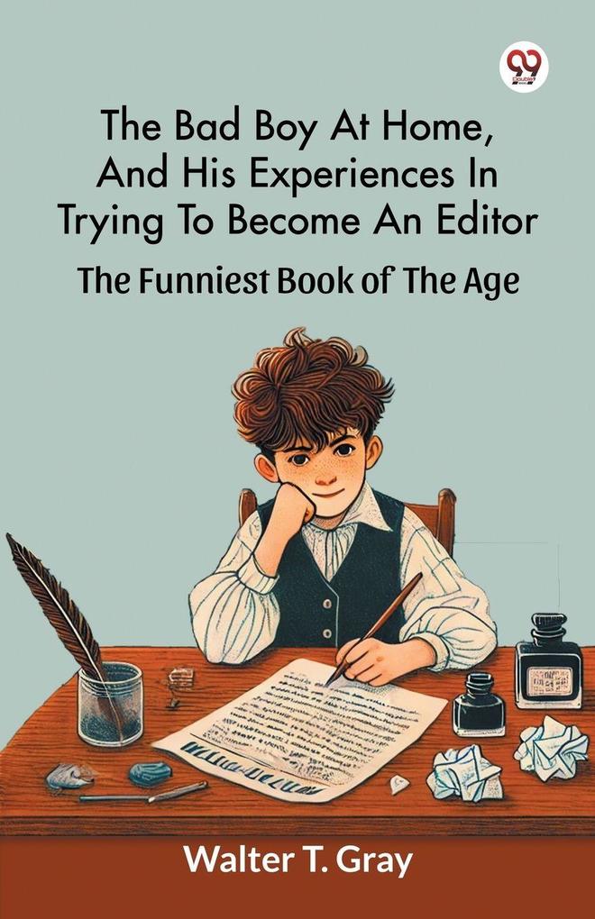 The Bad Boy At Home And His Experiences In Trying To Become An Editor The Funniest Book Of The Age