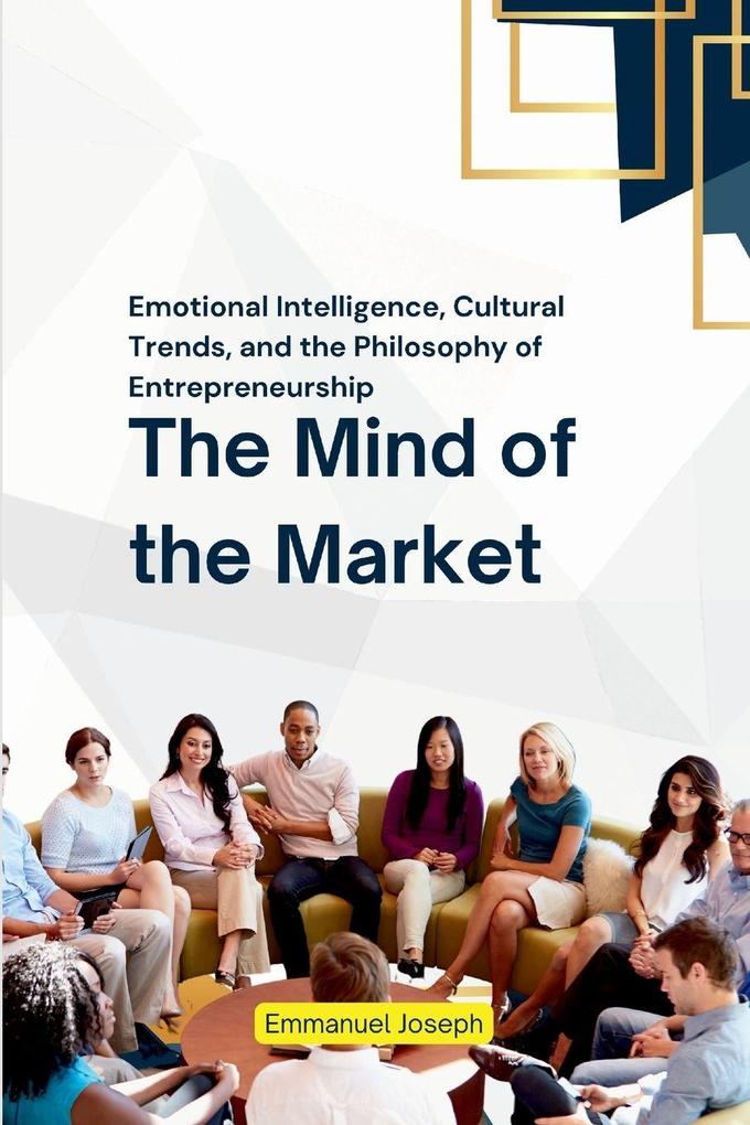 The Mind of the Market Emotional Intelligence Cultural Trends and the Philosophy of Entrepreneurship